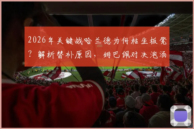 2026年关键战哈兰德为何枯坐板凳？解析替补原因，姆巴佩对决泡汤全程回顾
