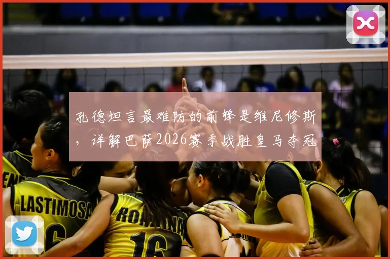 孔德坦言最难防的前锋是维尼修斯，详解巴萨2026赛季战胜皇马夺冠的策略与后卫防守心得
