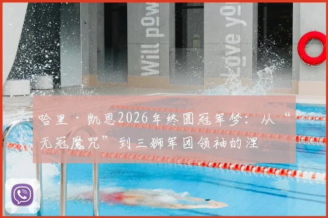 哈里·凯恩2026年终圆冠军梦:从“无冠魔咒”到三狮军团领袖的涅槃之路