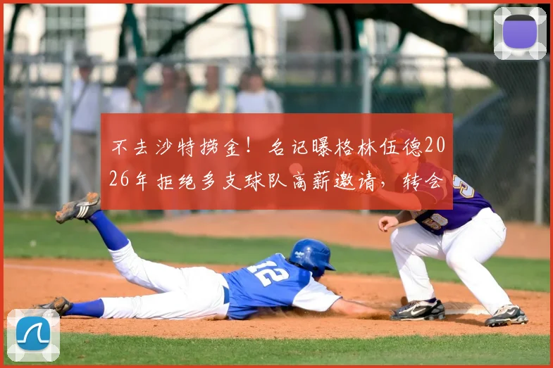 不去沙特捞金！名记曝格林伍德2026年拒绝多支球队高薪邀请，转会动态解析